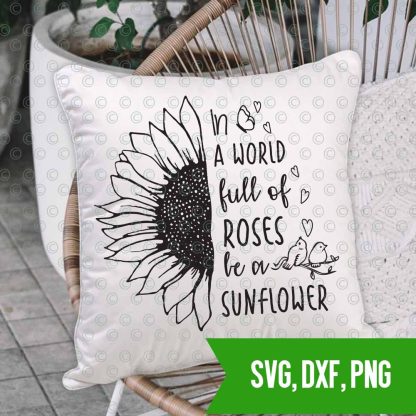 Be a sunflower SVG DXF PNG In a world full of roses be a sunflower quote