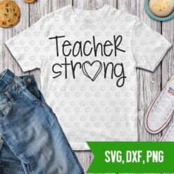 Teacher strong Teach Strong Teacher SVG DXF PNG Cut files