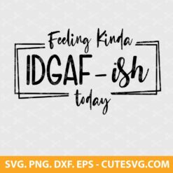 Feeling Kinda IDGAF-ish Today SVG Cut File