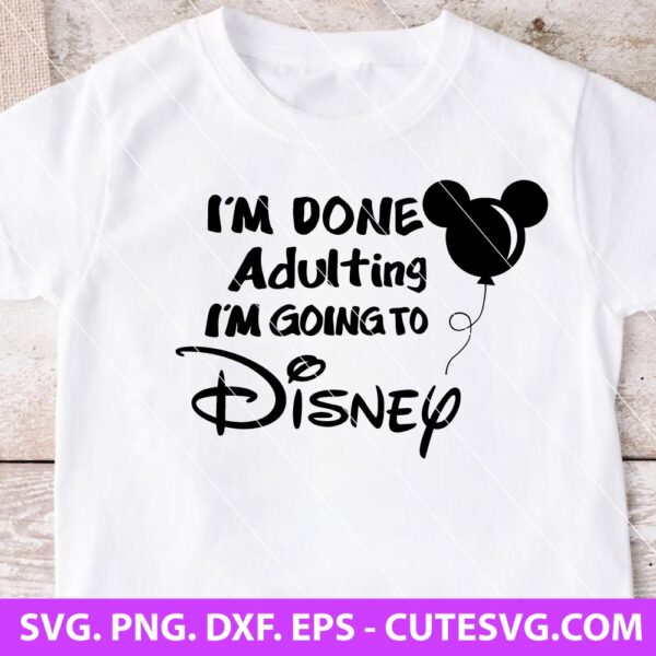 I'm Done Adulting I'm Going To Disney SVG